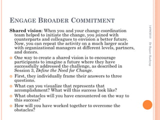 ENGAGE BROADER COMMITMENT
14/08/2010
Dr Rajeev Kashyap

Shared vision: When you and your change coordination
team helped t...