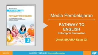 Media Pembelajaran
PATHWAY TO
ENGLISH
Kelompok Peminatan
Untuk SMA/MA Kelas XII
 