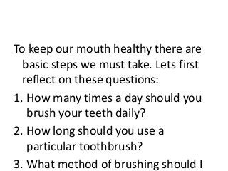 4. How long should you wait before
you brush your teeth after a meal?
5. Which foods help to keep your teeth
clean and whi...