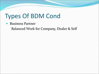Types Of BDM Cond
 Business Partner
Balanced Work for Company, Dealer & Self
 