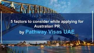 5 factors to consider while applying for
Australian PR
by Pathway Visas UAE
 