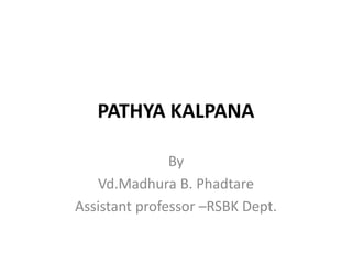 PATHYA KALPANA
By
Vd.Madhura B. Phadtare
Assistant professor –RSBK Dept.
 