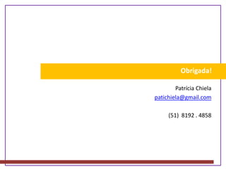 Obrigada!Patrícia Chielapatichiela@gmail.com(51)  8192 . 4858