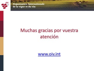 Muchas gracias por vuestra
atención
www.oiv.int
 