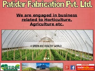 We are engaged in business
related to Horticulture,
Agriculture etc.
 