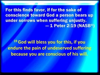 19 God will bless you for this, if you
endure the pain of undeserved suffering
because you are conscious of his will.
 