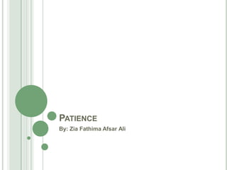 PATIENCE
By: Zia Fathima Afsar Ali
 