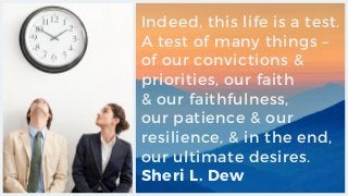 Indeed, this life is a test.
A test of many things –
of our convictions &
priorities, our faith
& our faithfulness,
our pa...
