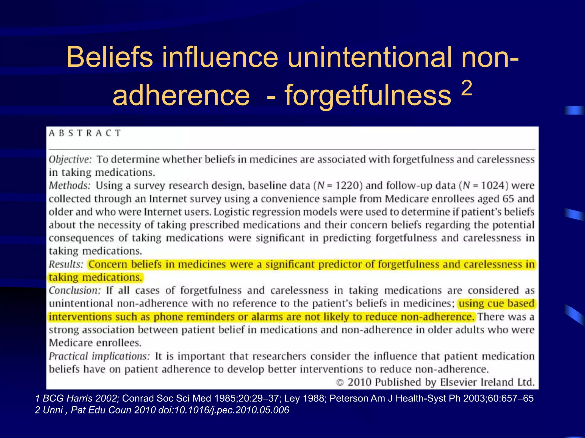 Beliefs influence unintentional non-
adherence - forgetfulness 2
1 BCG Harris 2002; Conrad Soc Sci Med 1985;20:29–37; Ley 1988; Peterson Am J Health-Syst Ph 2003;60:657–65
2 Unni , Pat Edu Coun 2010 doi:10.1016/j.pec.2010.05.006
 