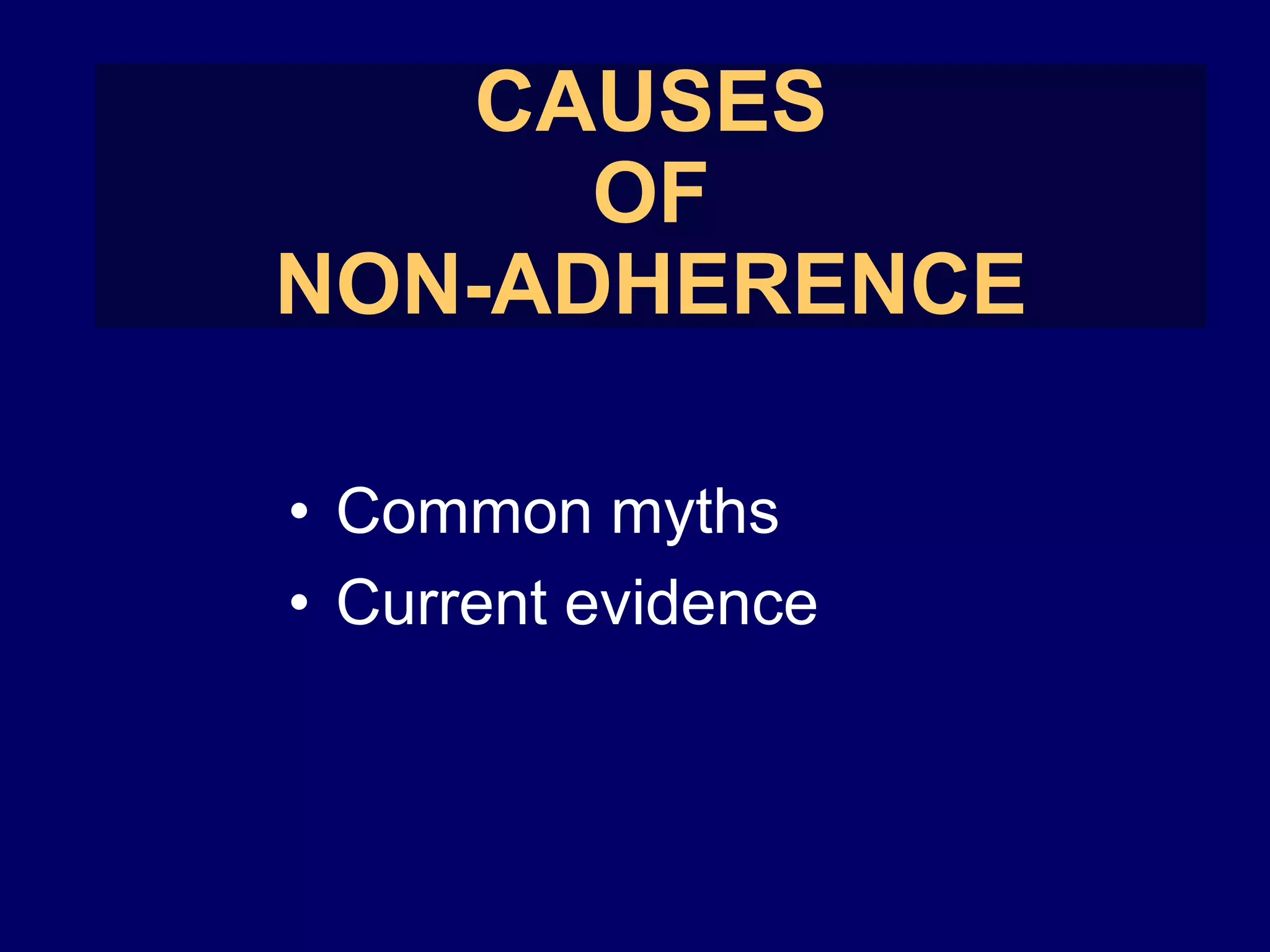 CAUSES
OF
NON-ADHERENCE
• Common myths
• Current evidence
 