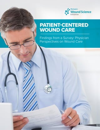 PATIENT-CENTERED
WOUND CARE
Findings from a Survey: Physician
Perspectives on Wound Care
 
