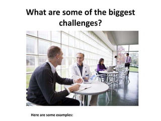 What are some of the biggest
challenges?
Here are some examples:
 