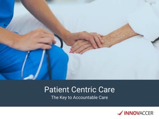 Patient Centric Care
The Key to Accountable Care
 