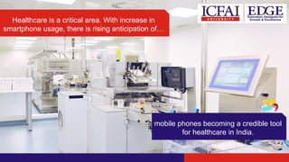Healthcare is a critical area. With increase in
smartphone usage, there is rising anticipation of…
mobile phones becoming a credible tool
for healthcare in India.
 