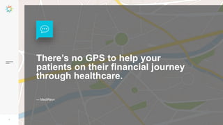 1
There’s no GPS to help your
patients on their financial journey
through healthcare.
— MediRevv
 
