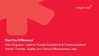 Feel the Difference
Alex Ferguson, Lead for People Experience & Communications
Wendy Thomas, Quality and Clinical Effectiveness Lead
 