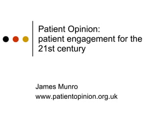 Patient Opinion:  patient engagement for the 21st century James Munro www.patientopinion.org.uk 