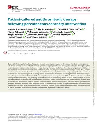 Patient-tailored antithrombotic therapy
following percutaneous coronary intervention
Niels M.R. van der Sangen 1
, Rik Rozemeijer 2
, Dean R.P.P Chan Pin Yin 3
,
Marco Valgimigli 4,5
, Stephan Windecker 5
, Stefan K. James 6
,
Sergio Buccheri 6
, Jurriën M. ten Berg 3,7
, José P.S. Henriques 1
,
Michiel Voskuil 2
, and Wouter J. Kikkert 1,8,
*
1
Department of Cardiology, Amsterdam UMC, University of Amsterdam, Amsterdam Cardiovascular Sciences, Meibergdreef 9, 1105 AZ Amsterdam, the Netherlands;
2
Department of Cardiology, University Medical Center Utrecht, Heidelberglaan 100, 3584 CX Utrecht, the Netherlands; 3
Department of Cardiology, St. Antonius Hospital,
Koekoekslaan 1, 3435 CM Nieuwegein, the Netherlands; 4
Department of Cardiology, Cardiocentro Ticino, Via Tesserete 48, 6900 Lugano, Switzerland; 5
Department of
Cardiology, Bern University Hospital, Freiburgstrasse 18, 3010 Bern, Switzerland; 6
Department of Medical Sciences and Uppsala Clinical Research Center, Uppsala University,
Dag Hammarskjölds Väg 38, 751 85 Uppsala, Sweden; 7
Department of Cardiology, University Medical Center Maastricht, P. Debyelaan 25, 6229 HX Maastricht, the Netherlands;
and 8
Department of Cardiology, Onze Lieve Vrouwe Gasthuis, Oosterparkstraat 9, 1091 AC Amsterdam, the Netherlands
Received 11 June 2020; revised 3 September 2020; editorial decision 21 December 2020; accepted 24 December 2020
Listen to the audio abstract of this contribution
Dual antiplatelet therapy has long been the standard of care in preventing coronary and cerebrovascular thrombotic events in patients
with chronic coronary syndrome and acute coronary syndrome undergoing percutaneous coronary intervention, but choosing the optimal
treatment duration and composition has become a major challenge. Numerous studies have shown that certain patients benefit from ei-
ther shortened or extended treatment duration. Furthermore, trials evaluating novel antithrombotic strategies, such as P2Y12 inhibitor
monotherapy, low-dose factor Xa inhibitors on top of antiplatelet therapy, and platelet function- or genotype-guided (de-)escalation of
treatment, have shown promising results. Current guidelines recommend risk stratification for tailoring treatment duration and compos-
ition. Although several risk stratification methods evaluating ischaemic and bleeding risk are available to clinicians, such as the use of risk
scores, platelet function testing , and genotyping, risk stratification has not been broadly adopted in clinical practice. Multiple risk scores
have been developed to determine the optimal treatment duration, but external validation studies have yielded conflicting results in terms
of calibration and discrimination and there is limited evidence that their adoption improves clinical outcomes. Likewise, platelet function
testing and genotyping can provide useful prognostic insights, but trials evaluating treatment strategies guided by these stratification meth-
ods have produced mixed results. This review critically appraises the currently available antithrombotic strategies and provides a viewpoint
on the use of different risk stratification methods alongside clinical judgement in current clinical practice.
...................................................................................................................................................................................................
* Corresponding author. Tel: þ31 20 599 2379, Email: w.j.kikkert@olvg.nl
V
C The Author(s) 2021. Published by Oxford University Press on behalf of the European Society of Cardiology.
This is an Open Access article distributed under the terms of the Creative Commons Attribution Non-Commercial License (http://creativecommons.org/licenses/by-nc/4.0/),
which permits non-commercial re-use, distribution, and reproduction in any medium, provided the original work is properly cited. For commercial re-use, please contact
journals.permissions@oup.com
European Heart Journal (2021) 00, 1–13 CLINICAL REVIEW
doi:10.1093/eurheartj/ehaa1097 Interventional cardiology
Downloaded
from
https://academic.oup.com/eurheartj/advance-article/doi/10.1093/eurheartj/ehaa1097/6122862
by
guest
on
07
February
2021
 