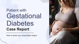 Patient with
Gestational
Diabetes
Case Report
Here is where your presentation begins
 