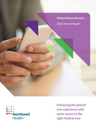 Patient Access Services
2015 Annual Report
Enhancing the patient
care experience with
easier access to the
right medical care
 