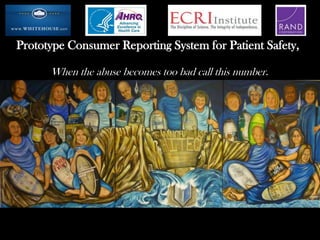 Prototype Consumer Reporting System for Patient Safety,
When the abuse becomes too bad call this number.
 