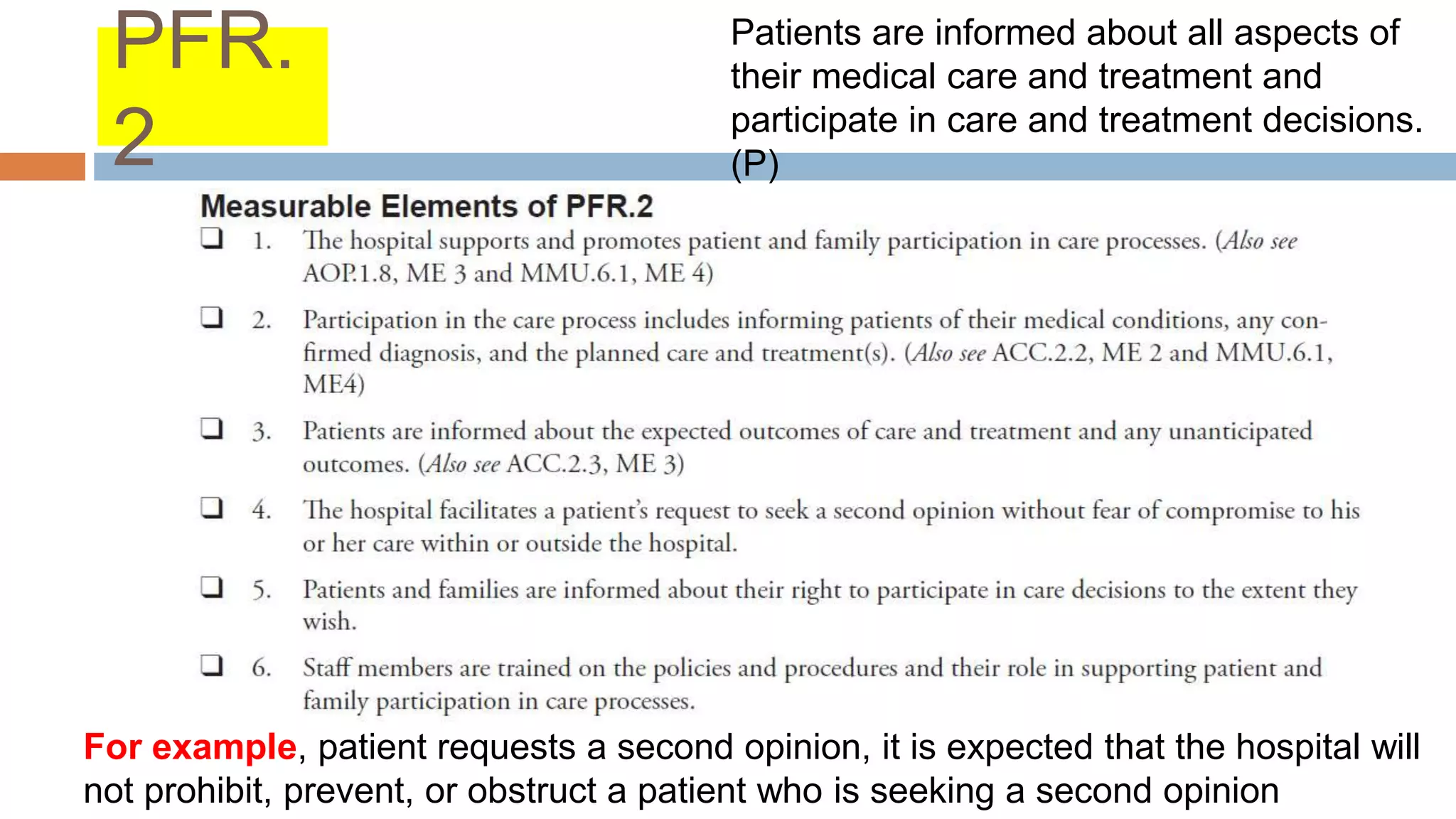 PFR.
2
For example, patient requests a second opinion, it is expected that the hospital will
not prohibit, prevent, or obstruct a patient who is seeking a second opinion
Patients are informed about all aspects of
their medical care and treatment and
participate in care and treatment decisions.
(P)
 