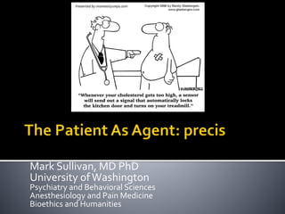 Mark Sullivan, MD PhD
University ofWashington
Psychiatry and Behavioral Sciences
Anesthesiology and Pain Medicine
Bioethics and Humanities
 