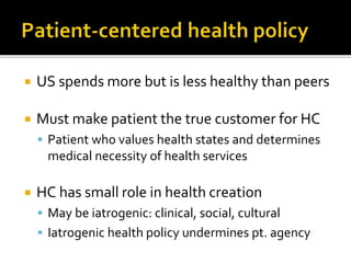  US spends more but is less healthy than peers
 Must make patient the true customer for HC
 Patient who values health s...