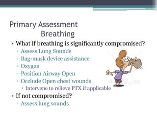 Primary Assessment	Breathing<br />What if breathing is significantly compromised?<br />Assess Lung Sounds<br />Bag-mask de...