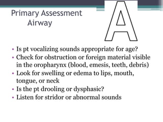 Primary AssessmentAirway<br />Is pt vocalizing sounds appropriate for age?<br />Check for obstruction or foreign material ...