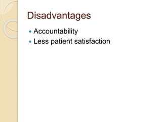 Disadvantages
 Accountability
 Less patient satisfaction
 