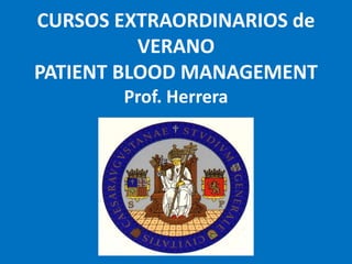 CURSOS EXTRAORDINARIOS de
VERANO
PATIENT BLOOD MANAGEMENT
Prof. Herrera
 