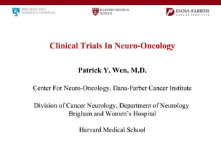 Clinical Trials In Neuro-Oncology
Patrick Y. Wen, M.D.
Center For Neuro-Oncology, Dana-Farber Cancer Institute
Division of Cancer Neurology, Department of Neurology
Brigham and Women’s Hospital
Harvard Medical School

 