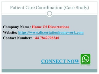 Patient Care Coordination (Case Study)
Company Name: Home Of Dissertations
Website: https://www.dissertationhomework.com
Contact Number: +44 7842798340
CONNECT NOW
 