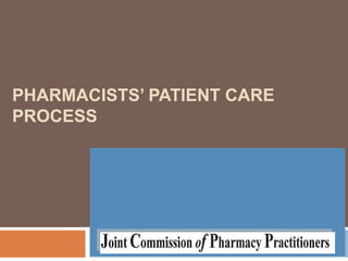 PHARMACISTS’ PATIENT CARE
PROCESS
 