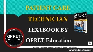 PATIENT CARE
TECHNICIAN
TEXTBOOK BY
OPRET Education
www.OpretEducation.com
Patient Care Technician Textbook: Theory and Practical Fundamentals
 
