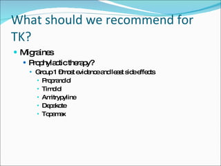 What should we recommend for TK? <ul><li>Migraines </li></ul><ul><ul><li>Prophylactic therapy? </li></ul></ul><ul><ul><ul>...
