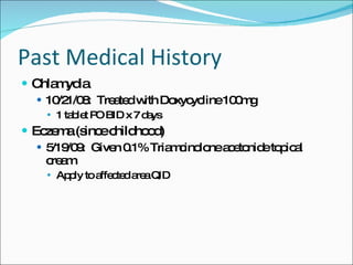 Past Medical History <ul><li>Chlamydia </li></ul><ul><ul><li>10/21/08:  Treated with Doxycycline 100mg  </li></ul></ul><ul...