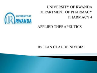 UNIVERSITY OF RWANDA
DEPARTMENT OF PHARMACY
PHARMACY 4
APPLIED THERAPEUTICS
By JEAN CLAUDE NIYIBIZI
 