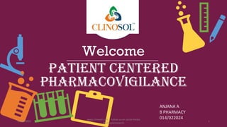 Welcome
PATIENT CENTERED
PHARMACOVIGILANCE
ANJANA A
B PHARMACY
014/022024
10/18/2022
www.clinosol.com | follow us on social media
@clinosolresearch
1
 