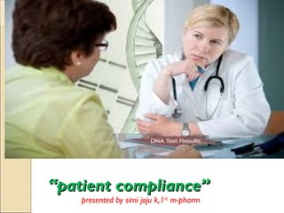 ““patient compliance”patient compliance”
presented by simi joju k,1st
m-pharm
 