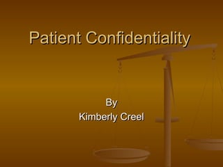 Patient ConfidentialityPatient Confidentiality
ByBy
Kimberly CreelKimberly Creel
 