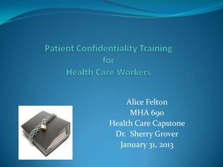 Alice Felton
     MHA 690
Health Care Capstone
 Dr. Sherry Grover
  January 31, 2013
 