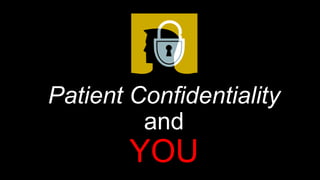 Patient Confidentiality
and
YOU
 