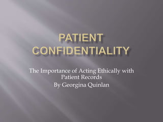 The Importance of Acting Ethically with
Patient Records
By Georgina Quinlan
 