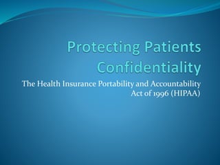 The Health Insurance Portability and Accountability
Act of 1996 (HIPAA)
 