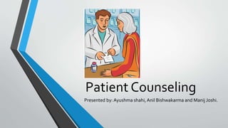 Patient Counseling
Presented by: Ayushma shahi,Anil Bishwakarma and Manij Joshi.
 