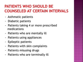 - Asthmatic patients
- Diabetic patients
- Patients taking 4 or more prescribed
medications
- Patients who are mentally ill
- Patients using appliances
- Epileptic patients
- Patients with skin complaints
- Patients misusing drugs
- Patients who are terminally ill
 