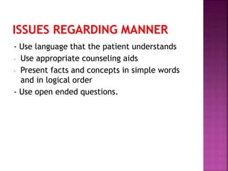 - Use language that the patient understands
- Use appropriate counseling aids
- Present facts and concepts in simple words
and in logical order
- Use open ended questions.
 