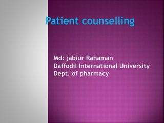 Patient counselling
Md: jabiur Rahaman
Daffodil International University
Dept. of pharmacy
 